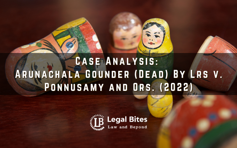 Case Analysis: Arunachala Gounder (Dead) By Lrs v. Ponnusamy and Ors. (2022)