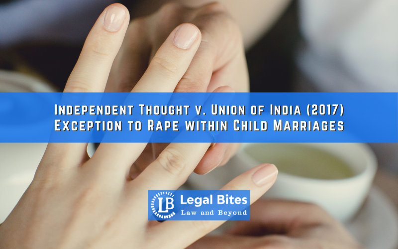 An Analysis of Independent Thought v. Union of India (2017): Exception to Rape within Child Marriages