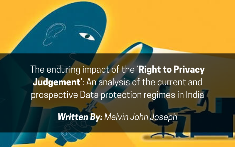 The enduring impact of the ‘Right to Privacy Judgement’: An analysis of the current and prospective Data protection regimes in India